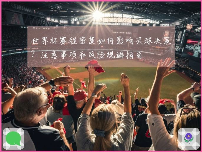 世界杯赛程密集如何影响买球决策？注意事项和风险规避指南